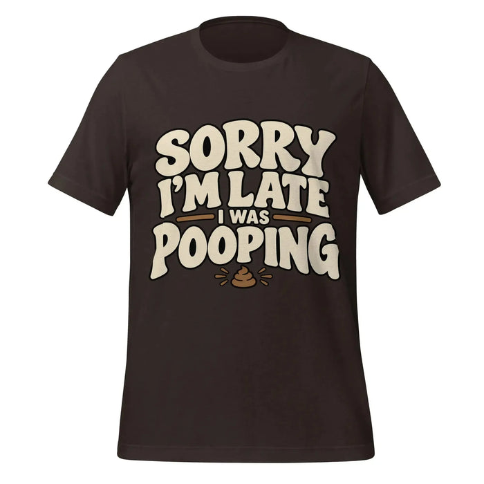 Sorry I’m Late I Was Pooping T-Shirt – Funny Bathroom Humor Gag Gift Graphic Tee