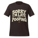 Sorry I’m Late I Was Pooping T-Shirt – Funny Bathroom Humor Gag Gift Graphic Tee