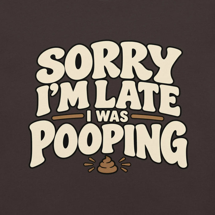 Sorry I’m Late I Was Pooping T-Shirt – Funny Bathroom Humor Gag Gift Graphic Tee