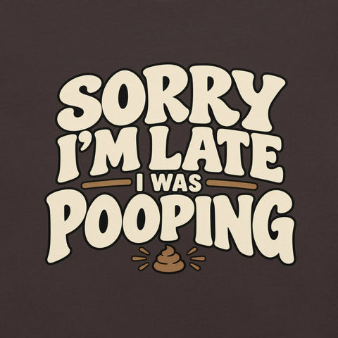 Sorry I’m Late I Was Pooping T-Shirt – Funny Bathroom Humor Gag Gift Graphic Tee - Image 19