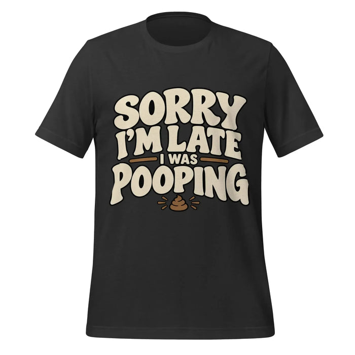 Sorry I’m Late I Was Pooping T-Shirt – Funny Bathroom Humor Gag Gift Graphic Tee