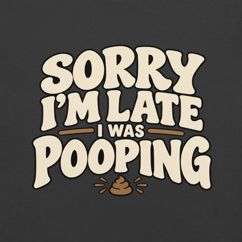 Sorry I’m Late I Was Pooping T-Shirt – Funny Bathroom Humor Gag Gift Graphic Tee - Image 23