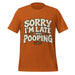 Sorry I’m Late I Was Pooping T-Shirt – Funny Bathroom Humor Gag Gift Graphic Tee