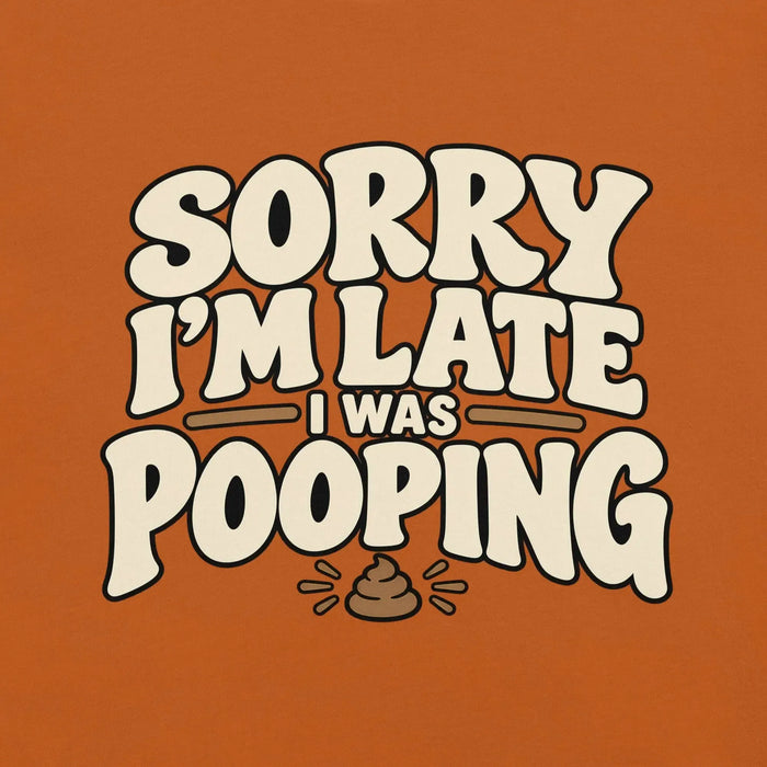 Sorry I’m Late I Was Pooping T-Shirt – Funny Bathroom Humor Gag Gift Graphic Tee