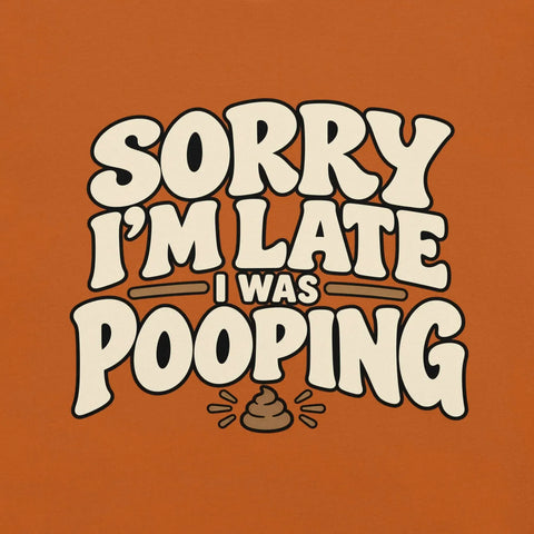 Sorry I’m Late I Was Pooping T-Shirt – Funny Bathroom Humor Gag Gift Graphic Tee - Image 27