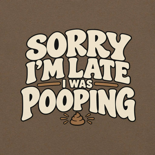 Sorry I’m Late I Was Pooping T-Shirt – Funny Bathroom Humor Gag Gift Graphic Tee