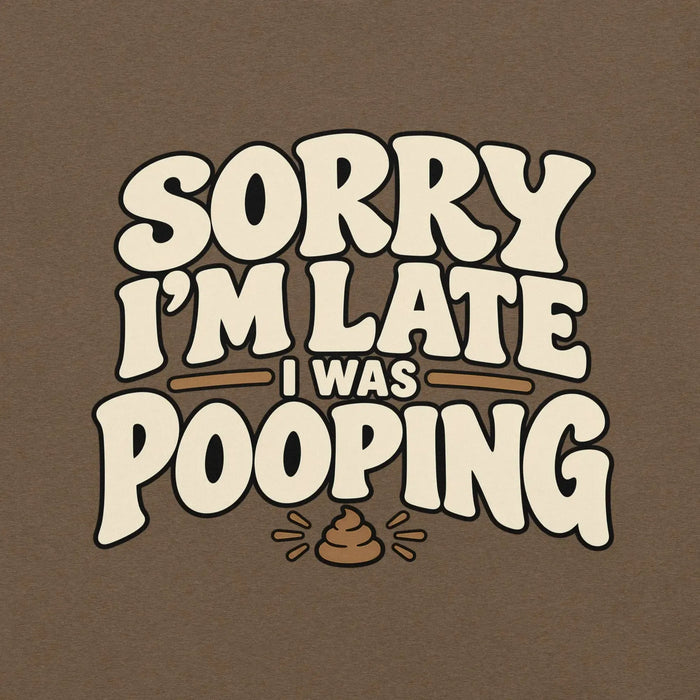 Sorry I’m Late I Was Pooping T-Shirt – Funny Bathroom Humor Gag Gift Graphic Tee