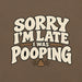 Sorry I’m Late I Was Pooping T-Shirt – Funny Bathroom Humor Gag Gift Graphic Tee
