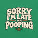 Sorry I’m Late I Was Pooping T-Shirt – Funny Bathroom Humor Gag Gift Graphic Tee