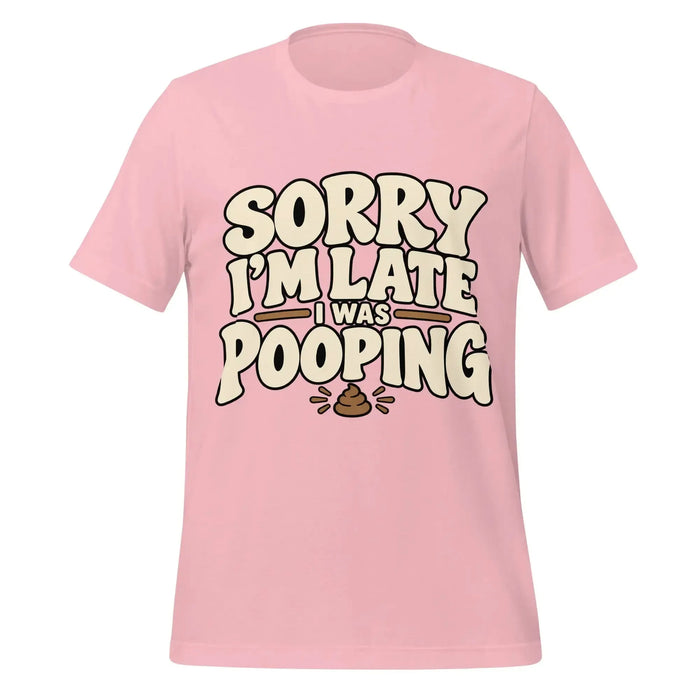 Sorry I’m Late I Was Pooping T-Shirt – Funny Bathroom Humor Gag Gift Graphic Tee