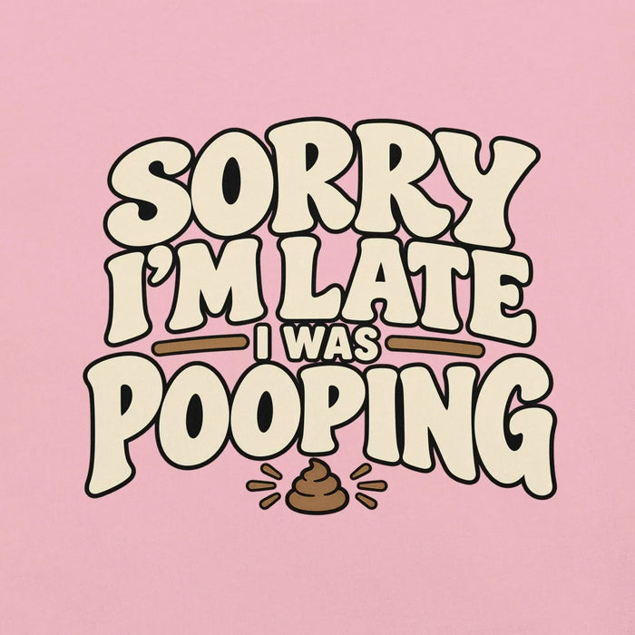 Sorry I’m Late I Was Pooping T-Shirt – Funny Bathroom Humor Gag Gift Graphic Tee