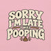 Sorry I’m Late I Was Pooping T-Shirt – Funny Bathroom Humor Gag Gift Graphic Tee