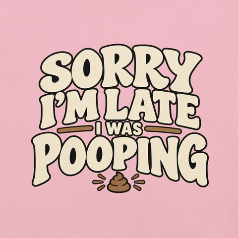 Sorry I’m Late I Was Pooping T-Shirt – Funny Bathroom Humor Gag Gift Graphic Tee - Image 43