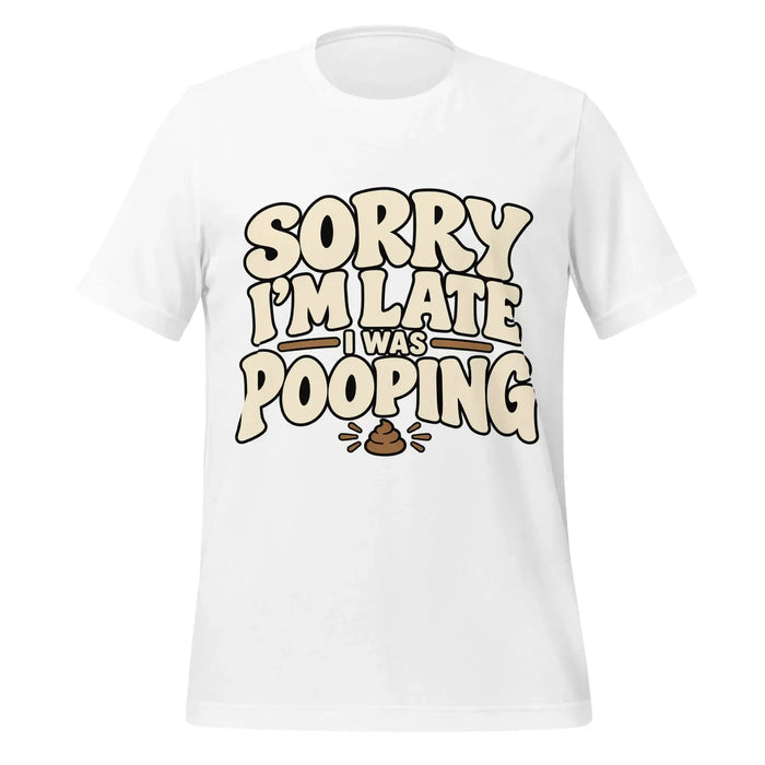 Sorry I’m Late I Was Pooping T-Shirt – Funny Bathroom Humor Gag Gift Graphic Tee