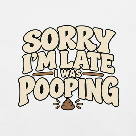 Sorry I’m Late I Was Pooping T-Shirt – Funny Bathroom Humor Gag Gift Graphic Tee - Image 47