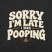 Sorry I’m Late I Was Pooping T-Shirt – Funny Bathroom Humor Gag Gift Graphic Tee