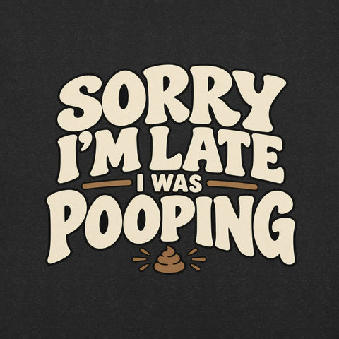 Sorry I’m Late I Was Pooping T-Shirt – Funny Bathroom Humor Gag Gift Graphic Tee - Image 7