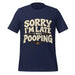 Sorry I’m Late I Was Pooping T-Shirt – Funny Bathroom Humor Gag Gift Graphic Tee