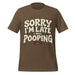Sorry I’m Late I Was Pooping T-Shirt – Funny Bathroom Humor Gag Gift Graphic Tee