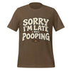 Sorry I’m Late I Was Pooping T-Shirt – Funny Bathroom Humor Gag Gift Graphic Tee