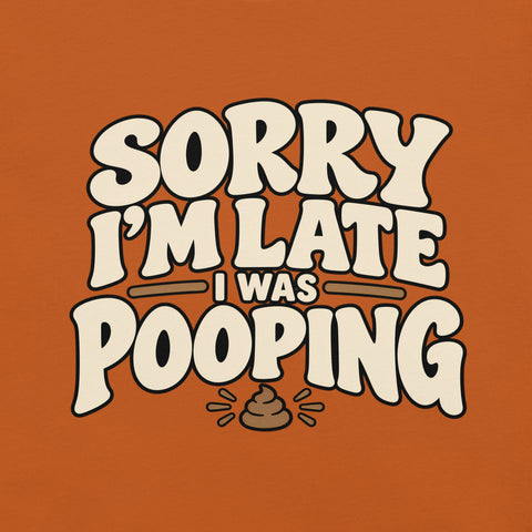 Sorry I’m Late I Was Pooping T-Shirt – Funny Bathroom Humor Gag Gift Graphic Tee - Image 27