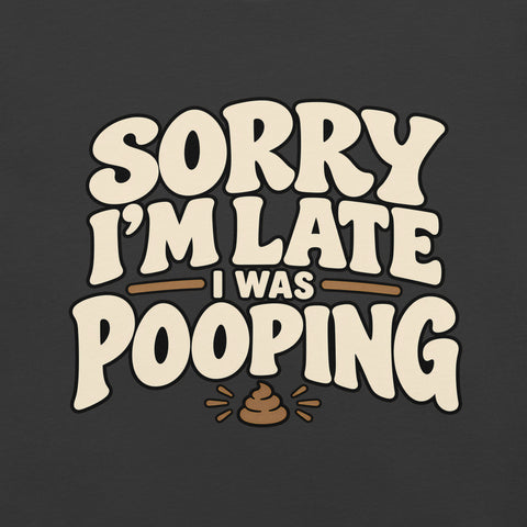 Sorry I’m Late I Was Pooping T-Shirt – Funny Bathroom Humor Gag Gift Graphic Tee - Image 23