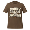 Sorry I’m Late I Was Pooping T-Shirt – Funny Bathroom Humor Gag Gift Graphic Tee