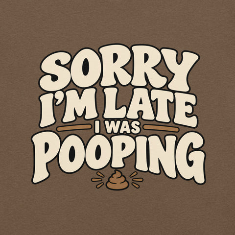 Sorry I’m Late I Was Pooping T-Shirt – Funny Bathroom Humor Gag Gift Graphic Tee - Image 2