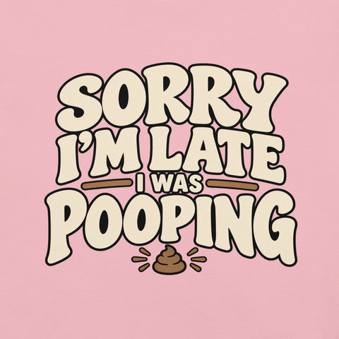 Sorry I’m Late I Was Pooping T-Shirt – Funny Bathroom Humor Gag Gift Graphic Tee - Image 43